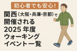 【初心者でも安心！】関西（大阪・兵庫・京都）で開催される2025年度ウォーキングイベント一覧